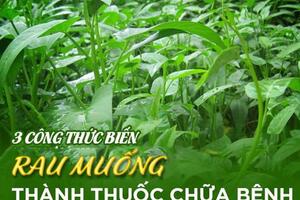 Học ngay 3 món ăn "thần dược" từ rau muống giúp chữa trị bệnh nhiều người mắc phải